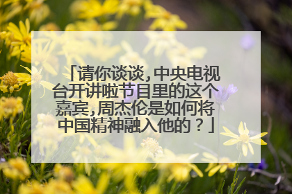 请你谈谈,中央电视台开讲啦节目里的这个嘉宾,周杰伦是如何将中国精神融入他的?
