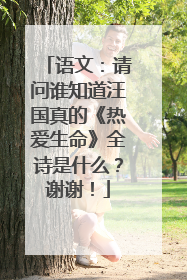 语文:请问谁知道汪国真的《热爱生命》全诗是什么?谢谢!