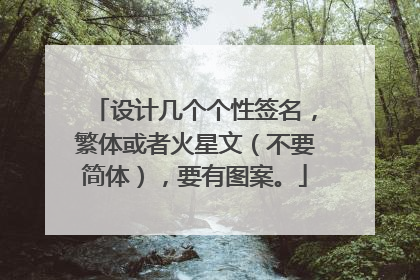 设计几个个性签名,繁体或者火星文(不要简体),要有图案。