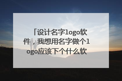 设计名字logo软件,我想用名字做个logo应该下个什么软件可以自己制