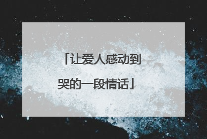 让爱人感动到哭的一段情话