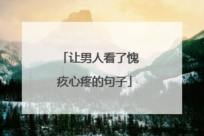 让男人看了愧疚心疼的句子