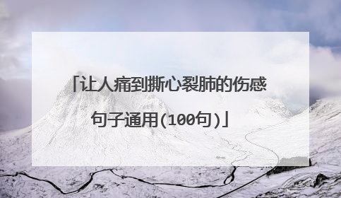 让人痛到撕心裂肺的伤感句子通用(100句)