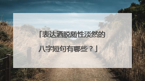 表达洒脱随性淡然的八字短句有哪些?