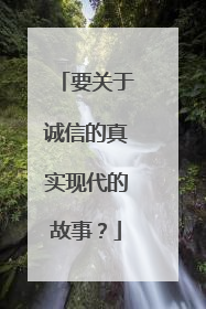 要关于诚信的真实现代的故事?