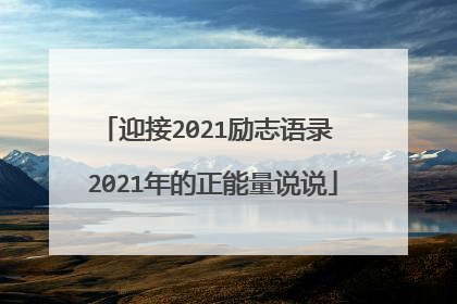 迎接2021励志语录 2021年的正能量说说