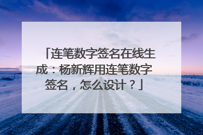 连笔数字签名在线生成:杨新辉用连笔数字签名,怎么设计?