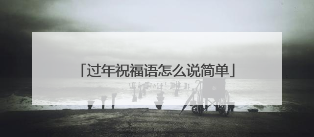 过年祝福语怎么说简单