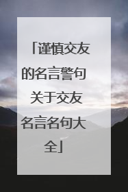 谨慎交友的名言警句 关于交友名言名句大全