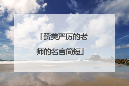 赞美严厉的老师的名言简短