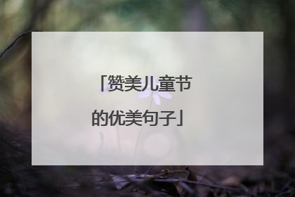 赞美儿童节的优美句子