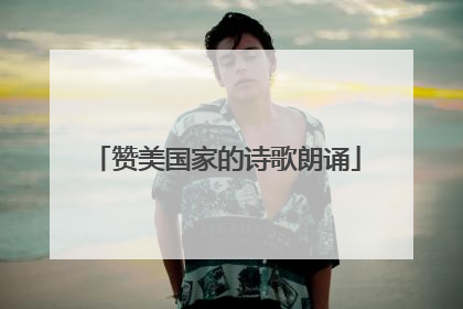 赞美国家的诗歌朗诵