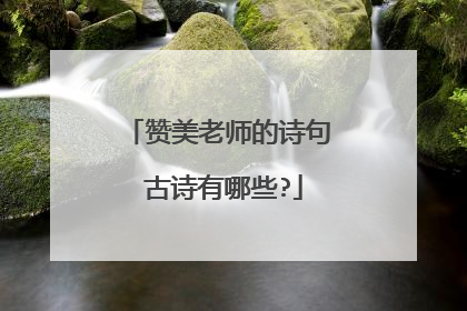 赞美老师的诗句 古诗有哪些?