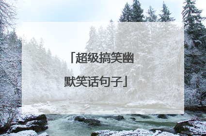 超级搞笑幽默笑话句子