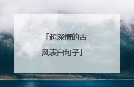 超深情的古风表白句子