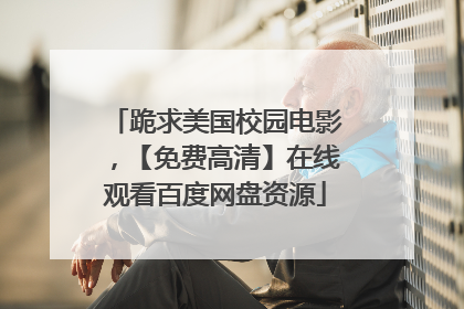 跪求美国校园电影,【免费高清】在线观看百度网盘资源