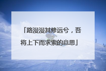 路漫漫其修远兮,吾将上下而求索的意思