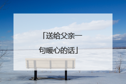送给父亲一句暖心的话