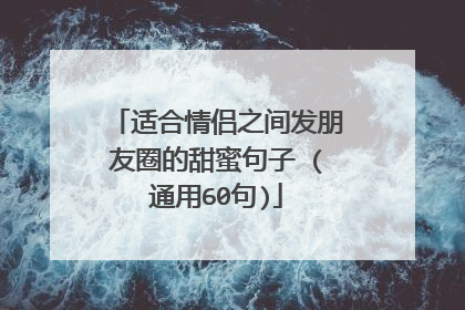 适合情侣之间发朋友圈的甜蜜句子 (通用60句)