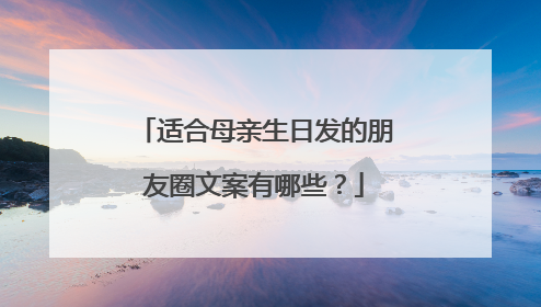 适合母亲生日发的朋友圈文案有哪些?