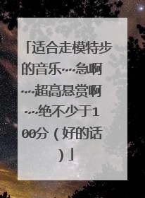 适合走模特步的音乐~~急啊~~超高悬赏啊~~绝不少于100分(好的话)