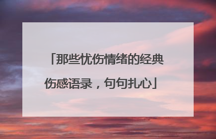 那些忧伤情绪的经典伤感语录,句句扎心