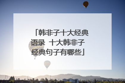 韩非子十大经典语录 十大韩非子经典句子有哪些
