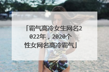 霸气高冷女生网名2022年，2020个性女网名高冷霸气