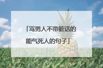 骂男人不带脏话的能气死人的句子