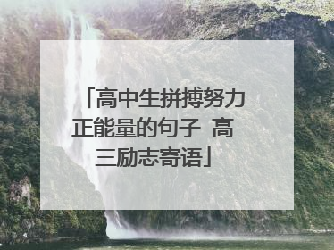 高中生拼搏努力正能量的句子 高三励志寄语