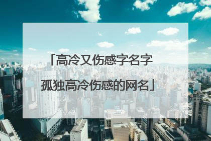 高冷又伤感字名字 孤独高冷伤感的网名