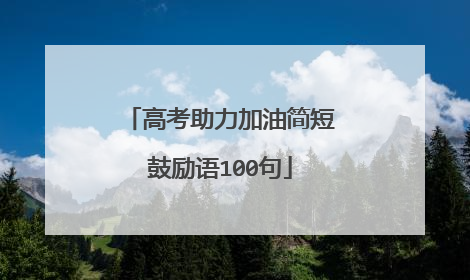 高考助力加油简短鼓励语100句