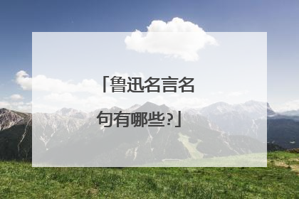 鲁迅名言名句有哪些?