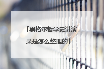 黑格尔哲学史讲演录是怎么整理的