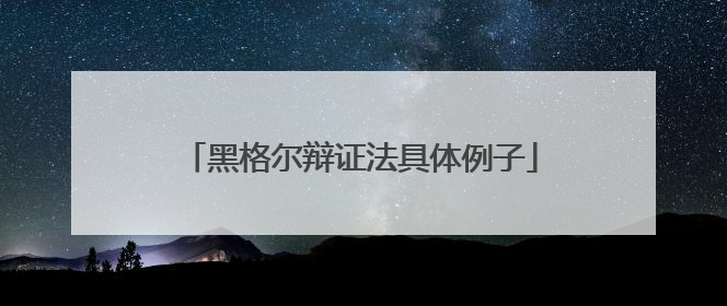 黑格尔辩证法具体例子