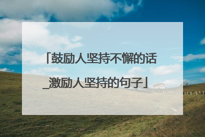 鼓励人坚持不懈的话_激励人坚持的句子
