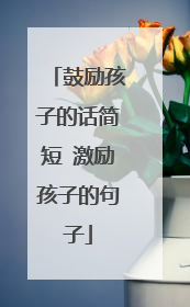 鼓励孩子的话简短 激励孩子的句子