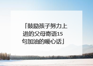 鼓励孩子努力上进的父母寄语15句加油的暖心话