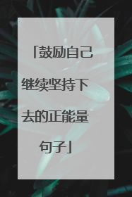 鼓励自己继续坚持下去的正能量句子