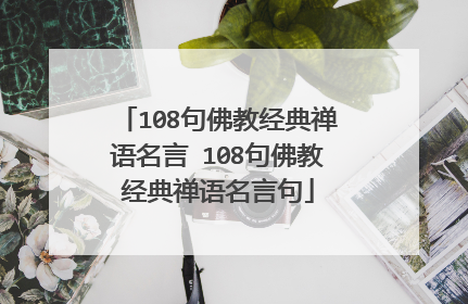 108句佛教经典禅语名言 108句佛教经典禅语名言句
