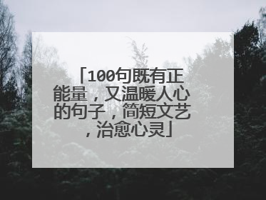 100句既有正能量，又温暖人心的句子，简短文艺，治愈心灵