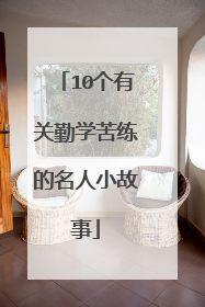 10个有关勤学苦练的名人小故事