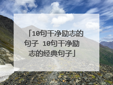 10句干净励志的句子 10句干净励志的经典句子