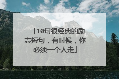 10句很经典的励志短句，有时候，你必须一个人走