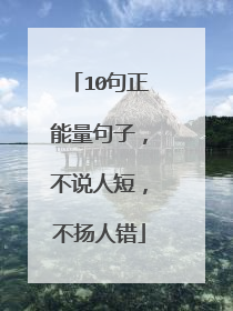10句正能量句子，不说人短，不扬人错