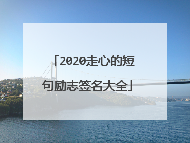 2020走心的短句励志签名大全