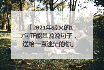 2021年必火的17句正能量说说句子,送给一直迷茫的你