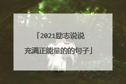 2021励志说说 充满正能量的的句子