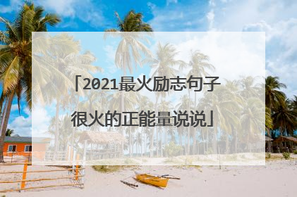 2021最火励志句子 很火的正能量说说