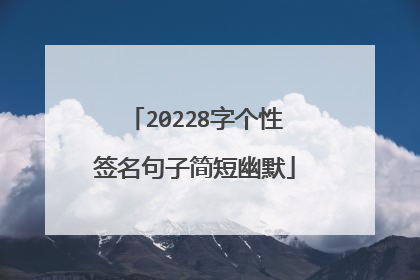 20228字个性签名句子简短幽默
